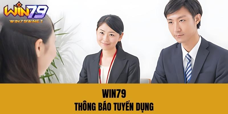 Win79 Tuyển Dụng - Kênh Tuyển Dụng Chính Thức Của Cổng Game Thông báo Win79 tuyển dụng tại các kênh